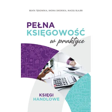 Pe�na ksi�gowo�� w praktyce - Iwona Sikorska, Maciej Blajer, Beata T�gowska