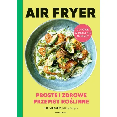 Air Fryer. Proste i zdrowe przepisy ro�linne