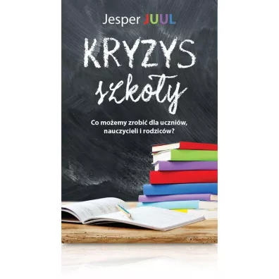 Kryzys szko�y. Co�mo�emy zrobi� dla uczni�w, nauczycieli i�rodzic�w? - Jesper Juul