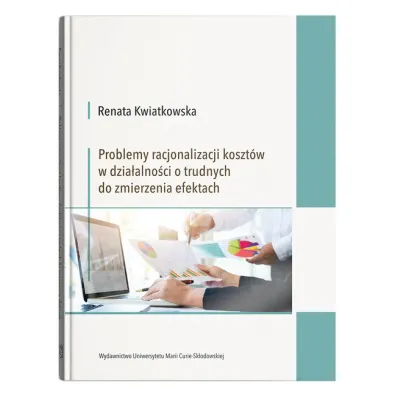 Problemy racjonalizacji koszt�w w dzia�alno�ci o trudnych do zmierzenia efektach - Renata  Kwiatkowska