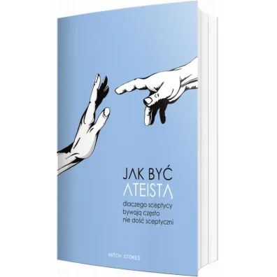 Jak by� ateist�. Dlaczego sceptycy bywaj� cz�sto nie do�� sceptyczni - Mitch  Stokes