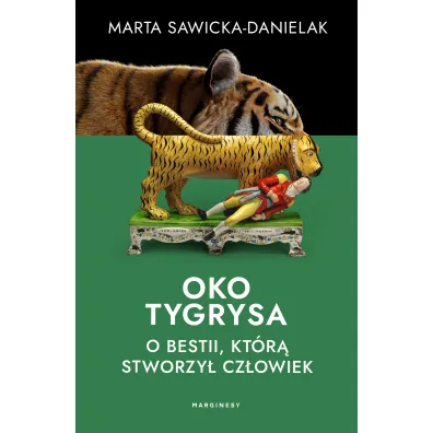 Oko tygrysa. Opowie�� o bestii, kt�r� stworzy� cz�owiek - Marta  Sawicka-Danielak
