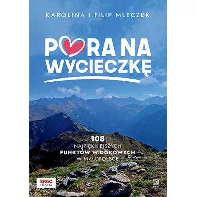 Pora na wycieczk�. 108 najpi�kniejszych punkt�w widokowych w Ma�opolsce - Filip Mleczek, Karolina Mleczek