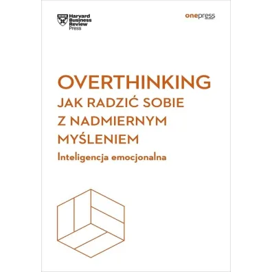Overthinking. Jak radzi� sobie z nadmiernym my�leniem. Inteligencja emocjonalna. Harvard Business Re