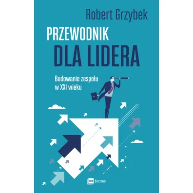 Przewodnik dla lidera. Budowanie zespo�u XXI wieku - Robert Grzybek