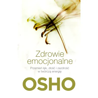 Zdrowie emocjonalne. Przemie� l�k, z�o�� i zazdro�� w tw�rcz� energi� - Osho