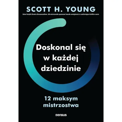 Doskonal si� w ka�dej dziedzinie. 12 maksym mistrzostwa - Scott H. Young