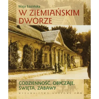 W ziemia�skim dworze. Codzienno��, obyczaje, �wi�ta, zabawy - Maja �ozi�ska