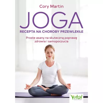 Joga - recepta na choroby przewlek�e. Proste asany na skuteczn� popraw� zdrowia i samopoczucia - Martin Cory