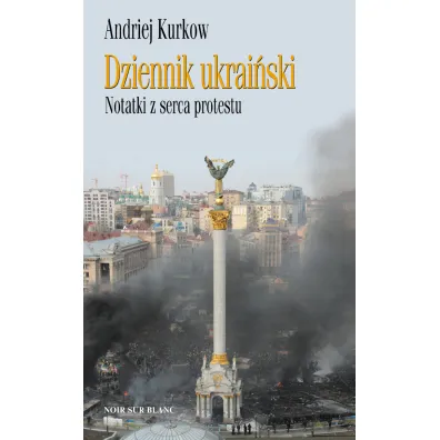 Dziennik ukrai�ski notatki z serca protestu - Andriej Kurkow