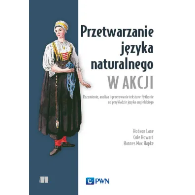Przetwarzanie j�zyka naturalnego w akcji. Rozumienie, analiza i generowanie tekstu w Pythonie na przyk�adzie j�zyka angielskiego - Hapke Hannes, Howard Cole, Lane  Hobson