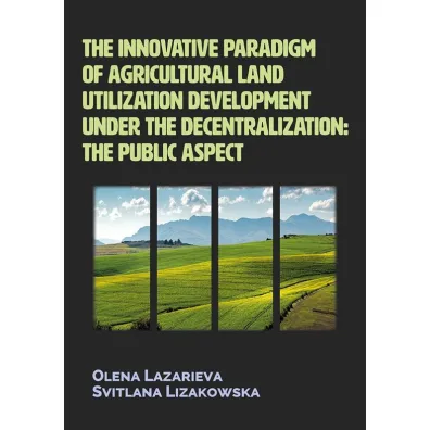 The innovative paradigm of agricultural land utilization development under the decentralization - Olena Lazarieva, Svitlana Lizakowska