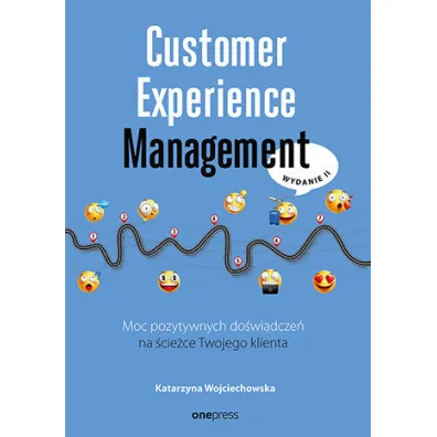 Customer Experience Management. Moc pozytywnych do�wiadcze� na �cie�ce twojego klienta - Katarzyna Wojciechowska