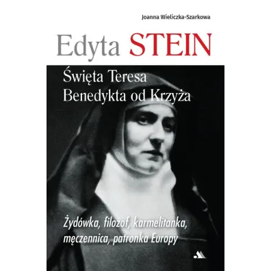 Edyta Stein. �wi�ta Teresa Benedykta od Krzy�a - Joanna Wieliczka-Szarkowa