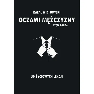 Oczami m�czyzny. Cz�� druga. 50 �yciowych lekcji - Rafa� Wicijowski