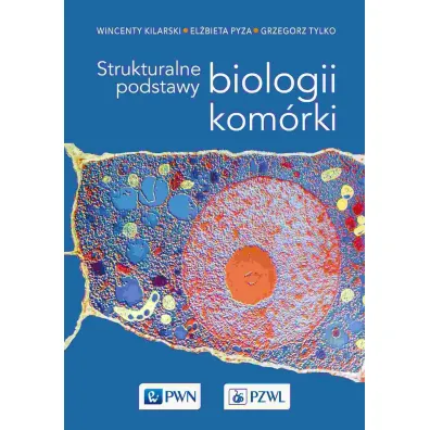 Strukturalne podstawy biologii kom�rki - Wincenty Kilarski, El�bieta  Pyza, Grzegorz  Tylko