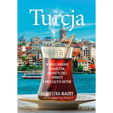 Turcja. W mojej krainie minaretw, aromatycznej herbaty i mruczcych kotw - Agnieszka  Maury