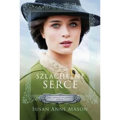Szlachetne serce. Mie� odwag�, by marzy�. Tom 2 - Susan Anne Mason