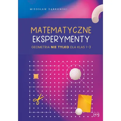 Matematyczne eksperymenty. Geometria nie tylko dla klas 1-3