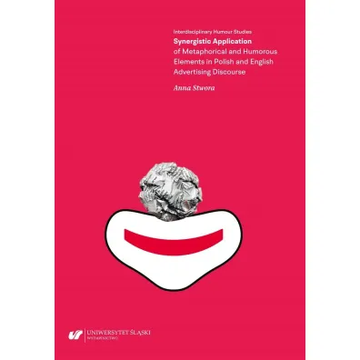 Synergistic Application of Metaphorical and Humorous Elements in Polish and English Advertising Discourse - Anna Stwora