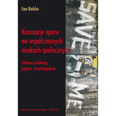 Koncepcje oporu we wsp�czesnych naukach spo�ecznych. G��wne problemy, poj�cia, rozstrzygni�cia - Ewa Bielska