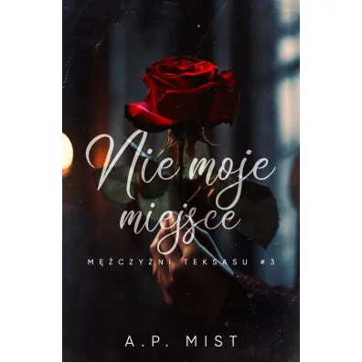 Nie moje miejsce. M�czy�ni Teksasu. Tom 3 - A.P. Mist