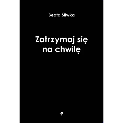 Zatrzymaj si� na chwil� - Beata �liwka