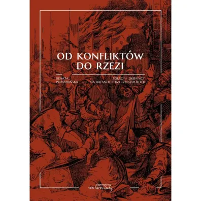 Od konflikt�w do rzezi. Polacy i Ukrai�cy na kresach II Rzeczypospolitej - Renata Pomara�ska