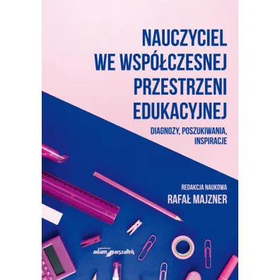 Nauczyciel we wsp�czesnej przestrzeni edukacyjnej. Diagnozy, poszukiwania, inspiracje - Rafa� Majzner