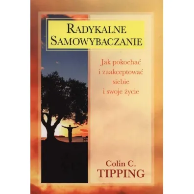 Pakiet: Radykalne samowybaczanie. Jak pokocha� i zaakceptowa� siebie i swoje �ycie, Radykalne wybaczanie