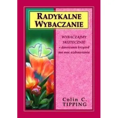 Pakiet: Radykalne samowybaczanie. Jak pokocha� i zaakceptowa� siebie i swoje �ycie, Radykalne wybaczanie