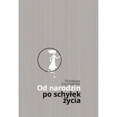 Od narodzin po schy�ek �ycia - Wies�awa Szyma�ska