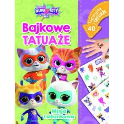 Misja ratunkowa. Bajkowe tatua�e. Disney Junior Superkoty Puszysta Moc - Ilona  Siwak