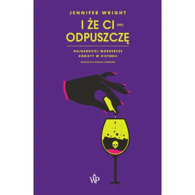 I �e ci (nie) odpuszcz�. Najbardziej mordercze kobiety w historii - Jennifer Wright