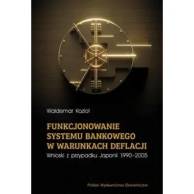 Funkcjonowanie systemu bankowego w warunkach deflacji. Wnioski z przypadku Japonii 1990-2005 - Waldemar  Kozio�
