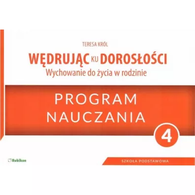 W�druj�c ku doros�o�ci. Wychowanie do �ycia w rodzinie. Program nauczania dla klasy 4 szko�y podstawowej - Teresa Kr�l