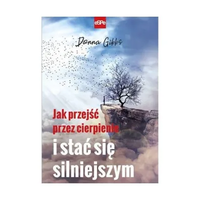 Jak przej�� przez cierpienie i sta� si� silniejszym - Donna  Gibbs