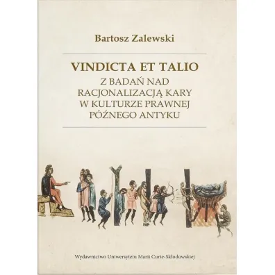 Vindicta et talio. Z bada� nad racjonalizacj� kary w kulturze prawnej p�nego antyku - Bartosz  Zalewski