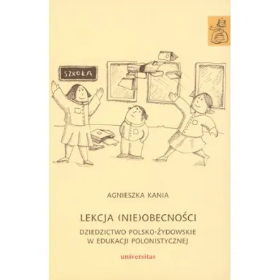 Lekcja (nie)obecno�ci. Dziedzictwo polsko-�ydowskie w edukacji polonistycznej - Agnieszka Kania