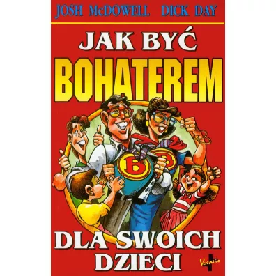 Jak by bohaterem dla swoich dzieci - Dick Day, Josh MacDawell, Josh McDowell