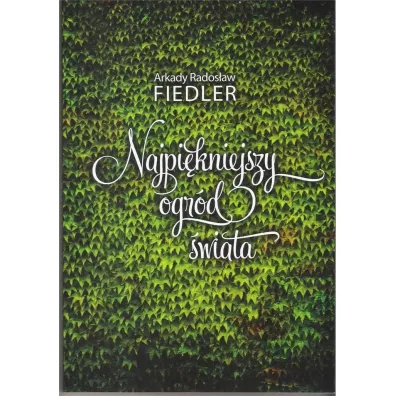 Najpi�kniejszy ogr�d �wiata - Arkady Rados�aw Fiedler
