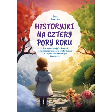 Historyjki na cztery pory roku Scenariusze zaj�� z dzie�mi z niepe�nosprawno�ci� intelektualn� w stopniu umiarkowanym i znacznym