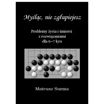 Mylc, nie zgupiejesz. Problemy ycia i mierci z rozwizaniami dla 6-7 kyu - Mateusz  Surma