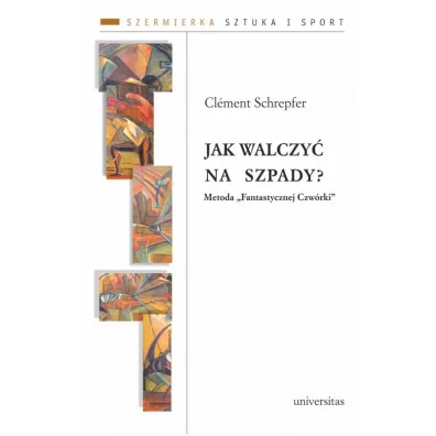 Jak walczy� na szpady? Metoda "Fantastycznej Czw�rki". Szermierka. Sztuka i sport. Tom 1 - Cl�ment Schrepfer