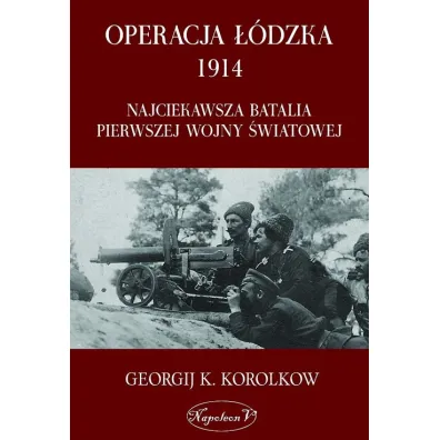 Operacja ��dzka 1914. Najciekawsza batalia pierwszej wojny �wiatowej - Georgij K. Korolkow