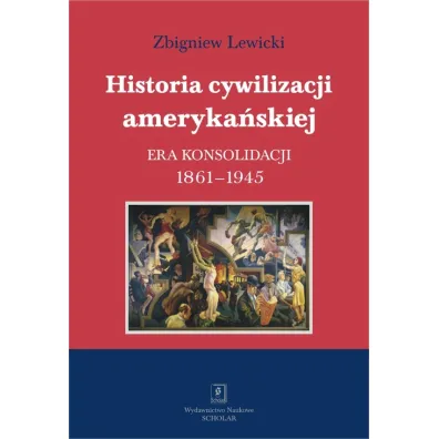 Historia cywilizacji ameryka�skiej. Tom 3. Era konsolidacji 1861-1945 - Zbigniew Lewicki