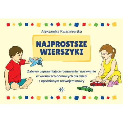 Najprostsze wierszyki Zabawy usprawniaj�ce rozumienie i nazywanie w warunkach domowych dla dzieci z op�nionym rozwojem mowy - Aleksandra  Kwa�niewska