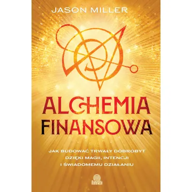Alchemia finansowa. Jak budowa� trwa�y dobrobyt dzi�ki magii, intencji i �wiadomemu dzia�aniu - Jason Miller