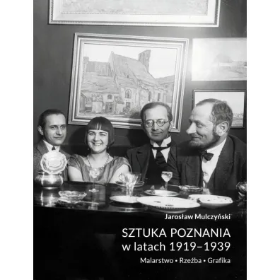 Sztuka Poznania w latach 1919-1939. Malarstwo. Rze�ba. Grafika - Jaros�aw  Mulczy�ski