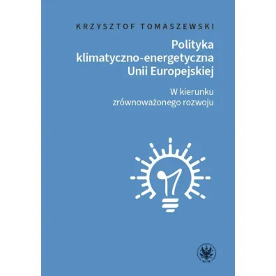 Polityka klimatyczno-energetyczna Unii Europejskiej W kierunku zr�wnowa�onego rozwoju - Krzysztof Tomaszewski